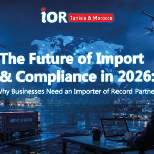 The Future of Import & Compliance in  2026: Why Businesses Need an Importer of Record Partner